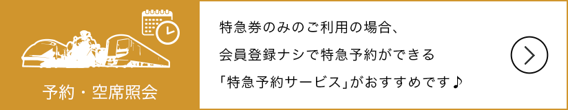 特急券のみのご利用の場合、会員登録ナシで特急予約ができる「特急予約サービス」がおすすめです♪